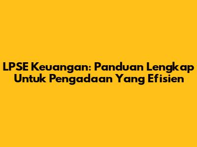 LPSE Keuangan: Panduan Lengkap Untuk Pengadaan Yang Efisien