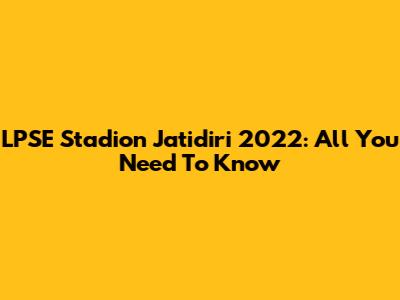 LPSE Stadion Jatidiri 2022: All You Need To Know