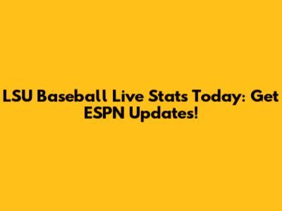 LSU Baseball Live Stats Today: Get ESPN Updates!