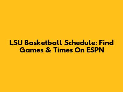 LSU Basketball Schedule: Find Games & Times On ESPN