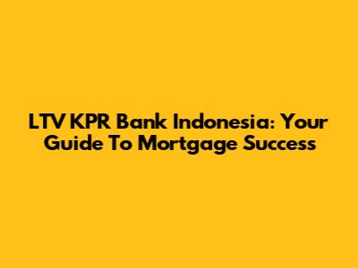 LTV KPR Bank Indonesia: Your Guide To Mortgage Success
