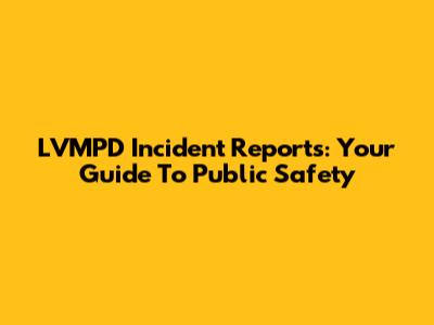 LVMPD Incident Reports: Your Guide To Public Safety