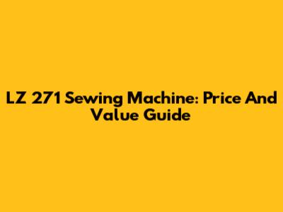 LZ 271 Sewing Machine: Price And Value Guide