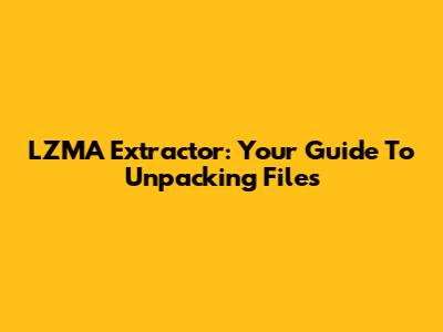 LZMA Extractor: Your Guide To Unpacking Files