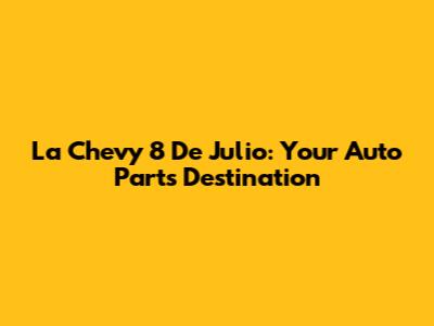 La Chevy 8 De Julio: Your Auto Parts Destination