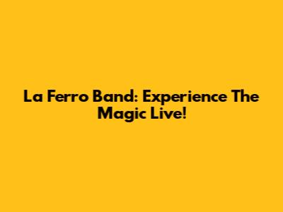 La Ferro Band: Experience The Magic Live!