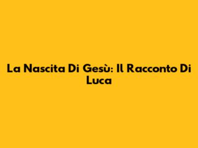 La Nascita Di Gesù: Il Racconto Di Luca