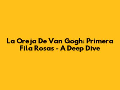 La Oreja De Van Gogh: Primera Fila Rosas - A Deep Dive