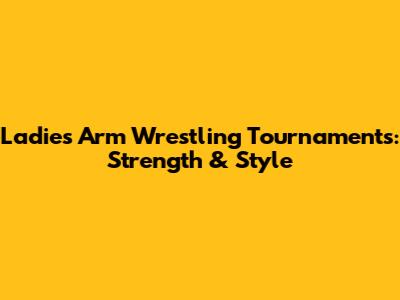 Ladies' Arm Wrestling Tournaments: Strength & Style