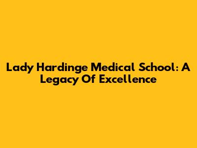 Lady Hardinge Medical School: A Legacy Of Excellence
