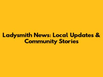 Ladysmith News: Local Updates & Community Stories