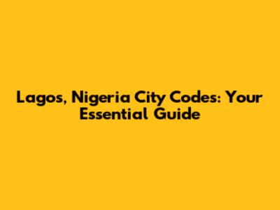 Lagos, Nigeria City Codes: Your Essential Guide