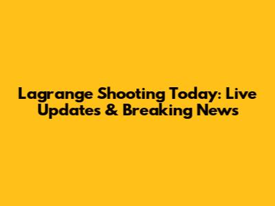 Lagrange Shooting Today: Live Updates & Breaking News