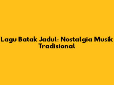 Lagu Batak Jadul: Nostalgia Musik Tradisional