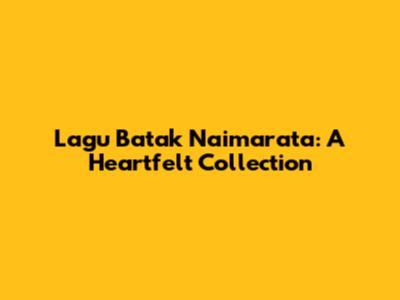 Lagu Batak Naimarata: A Heartfelt Collection