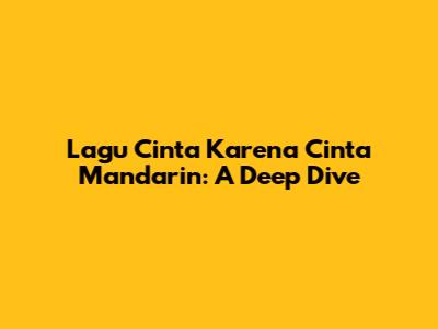 Lagu Cinta Karena Cinta Mandarin: A Deep Dive