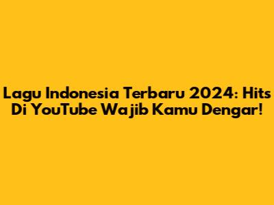 Lagu Indonesia Terbaru 2024: Hits Di YouTube Wajib Kamu Dengar!