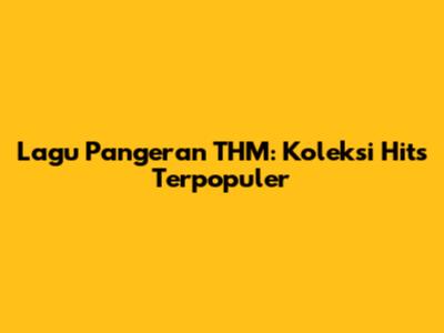 Lagu Pangeran THM: Koleksi Hits Terpopuler