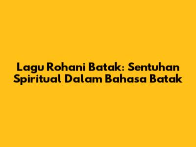 Lagu Rohani Batak: Sentuhan Spiritual Dalam Bahasa Batak