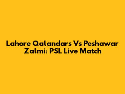 Lahore Qalandars Vs Peshawar Zalmi: PSL Live Match