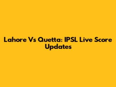 Lahore Vs Quetta: IPSL Live Score Updates