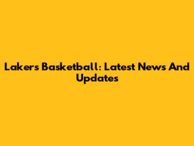 Lakers Basketball: Latest News And Updates