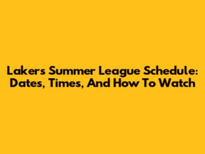 Lakers Summer League Schedule: Dates, Times, And How To Watch
