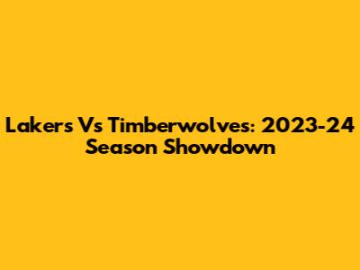Lakers Vs Timberwolves: 2023-24 Season Showdown