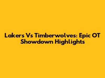 Lakers Vs Timberwolves: Epic OT Showdown Highlights