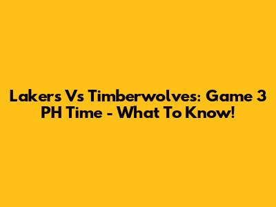 Lakers Vs Timberwolves: Game 3 PH Time - What To Know!
