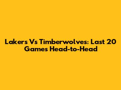 Lakers Vs Timberwolves: Last 20 Games Head-to-Head