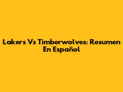 Lakers Vs Timberwolves: Resumen En Español