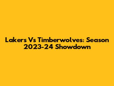 Lakers Vs Timberwolves: Season 2023-24 Showdown