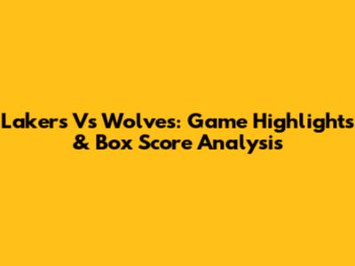 Lakers Vs Wolves: Game Highlights & Box Score Analysis