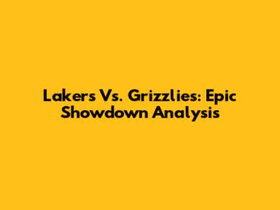 Lakers Vs. Grizzlies: Epic Showdown Analysis