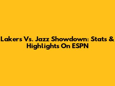 Lakers Vs. Jazz Showdown: Stats & Highlights On ESPN