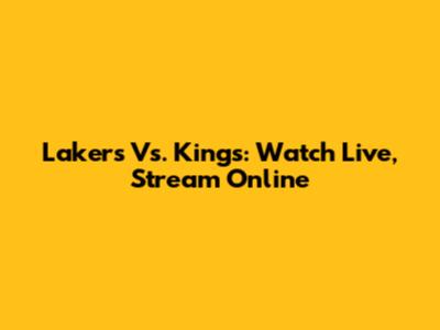 Lakers Vs. Kings: Watch Live, Stream Online
