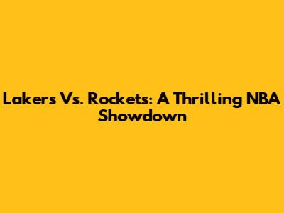 Lakers Vs. Rockets: A Thrilling NBA Showdown