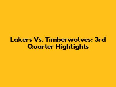 Lakers Vs. Timberwolves: 3rd Quarter Highlights