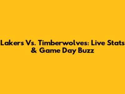 Lakers Vs. Timberwolves: Live Stats & Game Day Buzz
