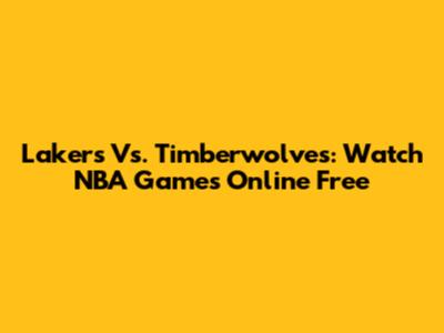 Lakers Vs. Timberwolves: Watch NBA Games Online Free