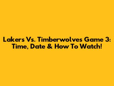 Lakers Vs. Timberwolves Game 3: Time, Date & How To Watch!