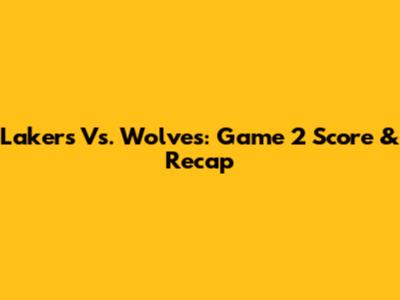 Lakers Vs. Wolves: Game 2 Score & Recap