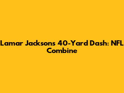 Lamar Jackson's 40-Yard Dash: NFL Combine