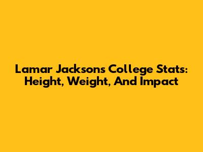 Lamar Jackson's College Stats: Height, Weight, And Impact