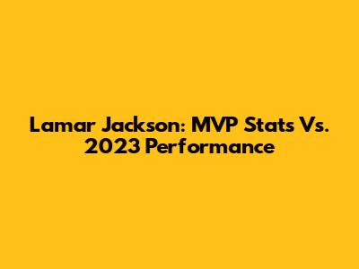 Lamar Jackson: MVP Stats Vs. 2023 Performance