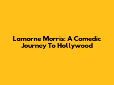Lamorne Morris: A Comedic Journey To Hollywood