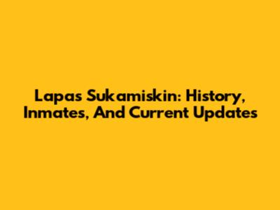 Lapas Sukamiskin: History, Inmates, And Current Updates