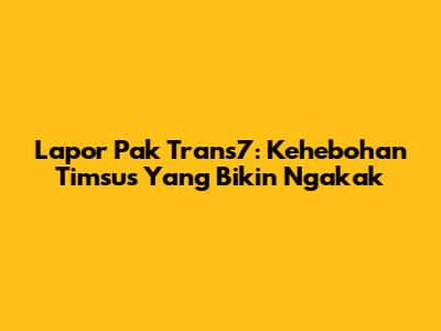 Lapor Pak Trans7: Kehebohan Timsus Yang Bikin Ngakak