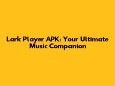 Lark Player APK: Your Ultimate Music Companion